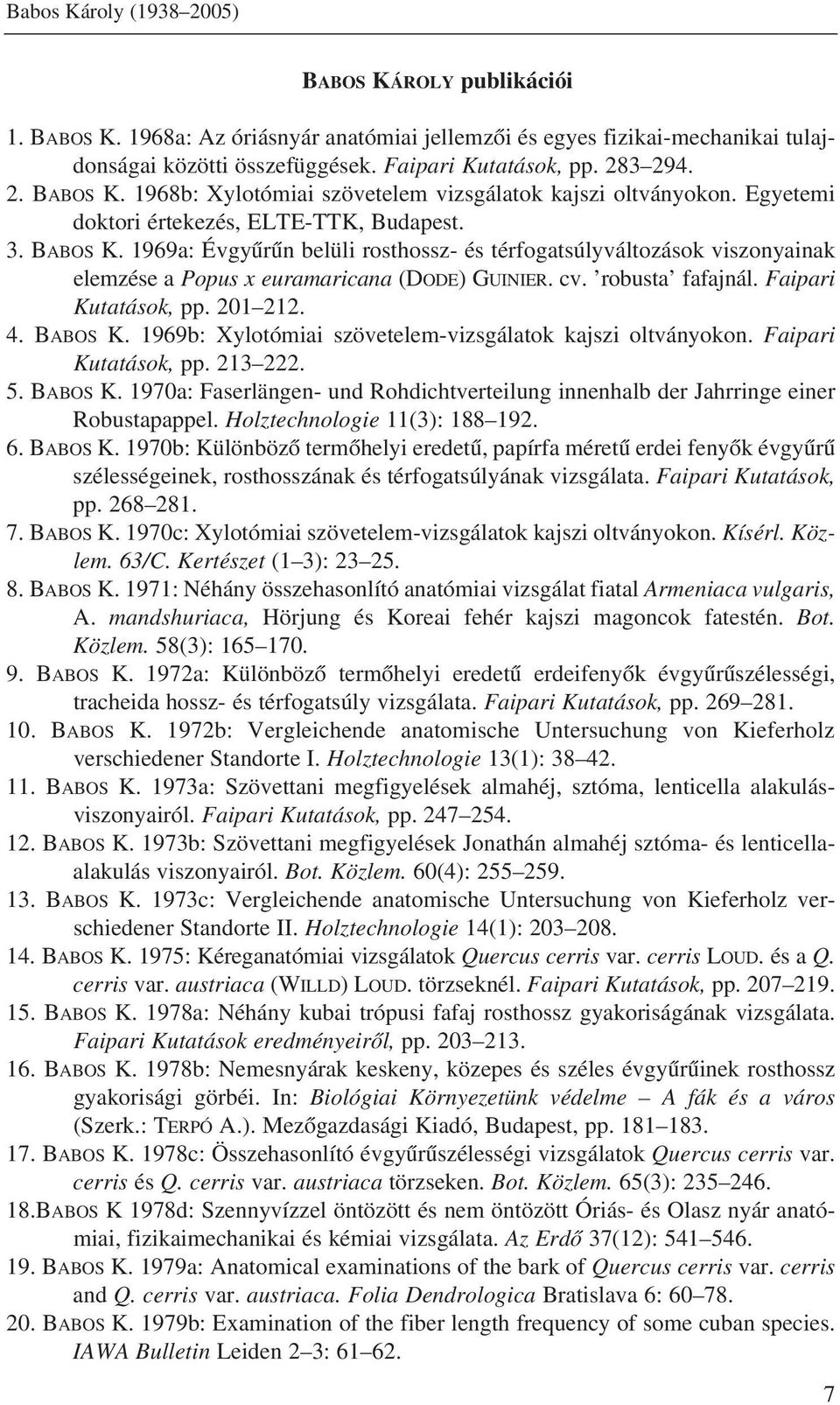 cv. robusta fafajnál. Faipari Kutatások, pp. 201 212. 4. BABOS K. 1969b: Xylotómiai szövetelem-vizsgálatok kajszi oltványokon. Faipari Kutatások, pp. 213 222. 5. BABOS K. 1970a: Faserlängen- und Rohdichtverteilung innenhalb der Jahrringe einer Robustapappel.