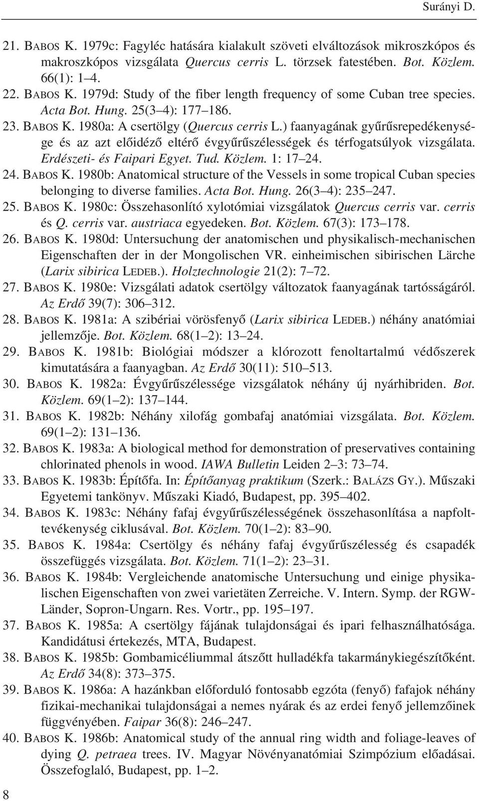 Erdészeti- és Faipari Egyet. Tud. Közlem. 1: 17 24. 24. BABOS K. 1980b: Anatomical structure of the Vessels in some tropical Cuban species belonging to diverse families. Acta Bot. Hung.