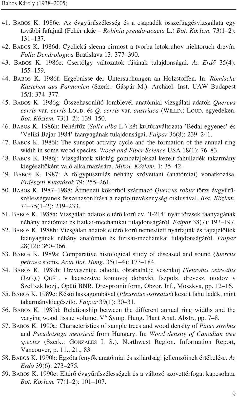 Az Erdô 35(4): 155 159. 44. BABOS K. 1986f: Ergebnisse der Untersuchungen an Holzstoffen. In: Römische Kästchen aus Pannonien (Szerk.: Gáspár M.). Archäol. Inst. UAW Budapest 15/I: 374 377. 45.