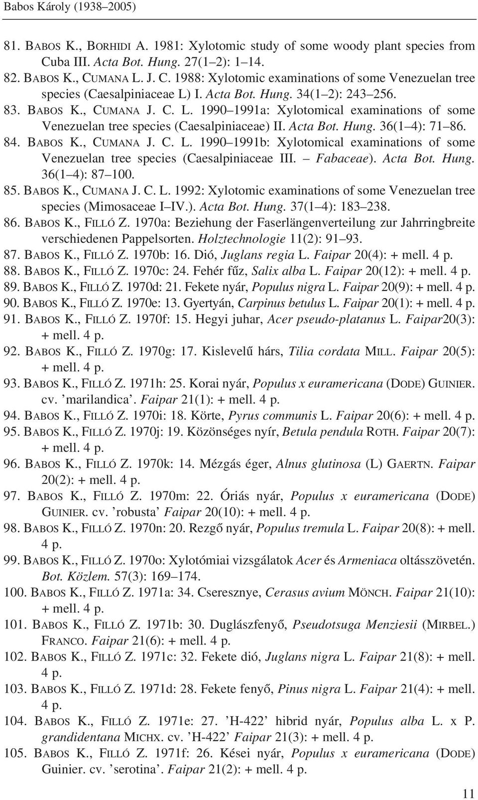 Fabaceae). Acta Bot. Hung. 36(1 4): 87 100. 85. BABOS K., CUMANA J. C. L. 1992: Xylotomic examinations of some Venezuelan tree species (Mimosaceae I IV.). Acta Bot. Hung. 37(1 4): 183 238. 86.