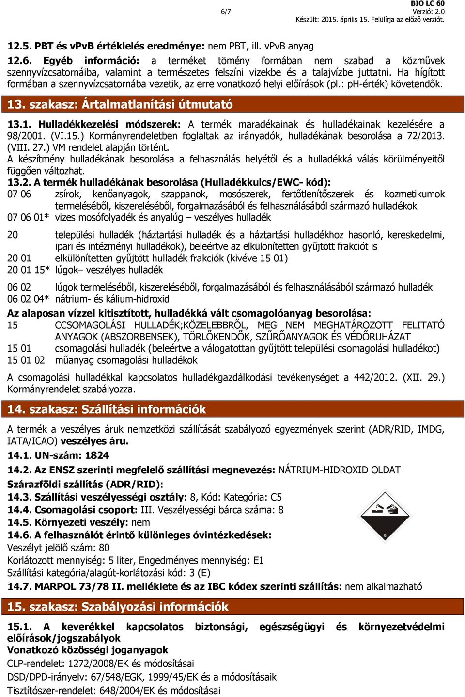 . szakasz: Ártalmatlanítási útmutató 13.1. Hulladékkezelési módszerek: A termék maradékainak és hulladékainak kezelésére a 98/2001. (VI.15.