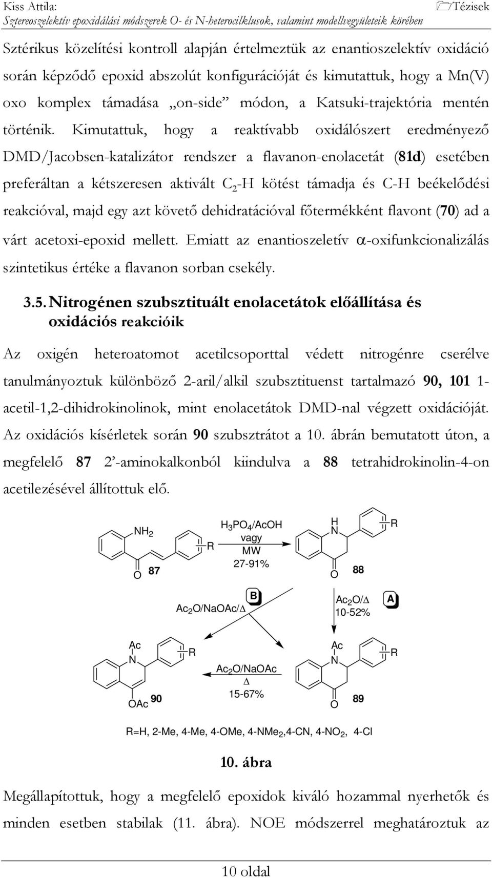 Kimutattuk, hogy a reaktívabb oxidálószert eredményező DMD/Jacobsen-katalizátor rendszer a flavanon-enolacetát (81d) esetében preferáltan a kétszeresen aktivált C 2 -H kötést támadja és C-H