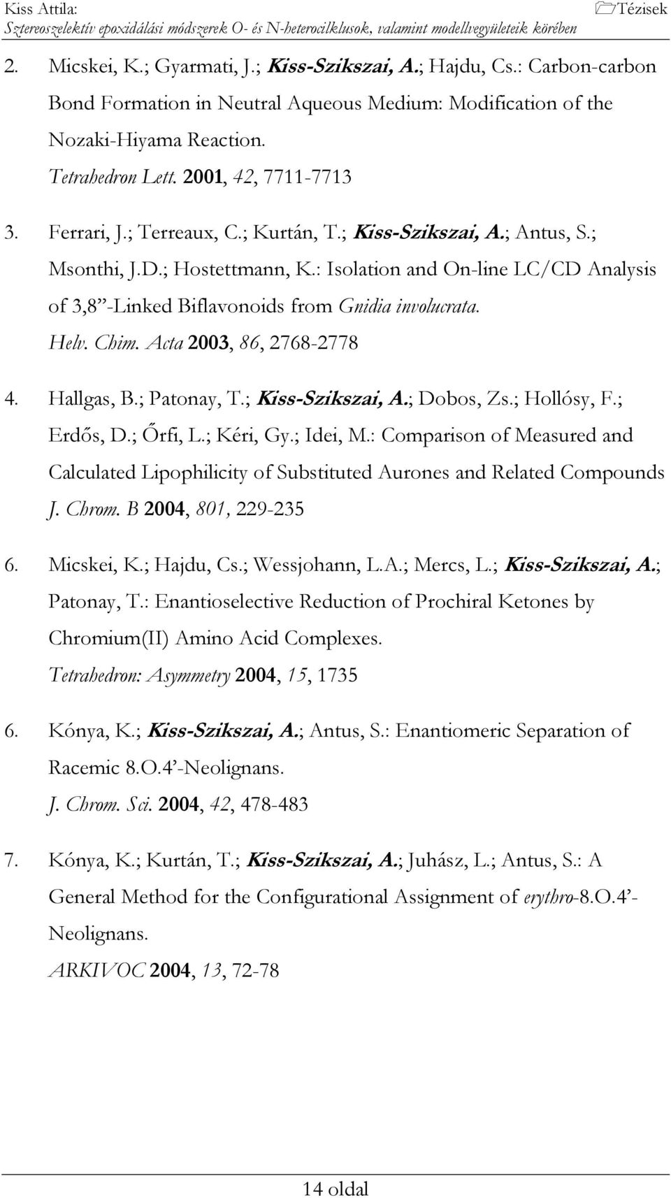 ; Antus, S.; Msonthi, J.D.; Hostettmann, K.: Isolation and n-line LC/CD Analysis of 3,8 -Linked Biflavonoids from Gnidia involucrata. Helv. Chim. Acta 2003, 86, 2768-2778 4. Hallgas, B.; Patonay, T.