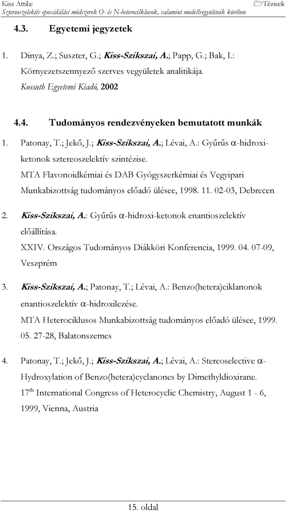 : Gyűrűs α-hidroxiketonok sztereoszelektív szintézise. MTA Flavonoidkémiai és DAB Gyógyszerkémiai és Vegyipari Munkabizottság tudományos előadó ülésee, 1998. 11. 02-03, Debrecen 2. Kiss-Szikszai, A.