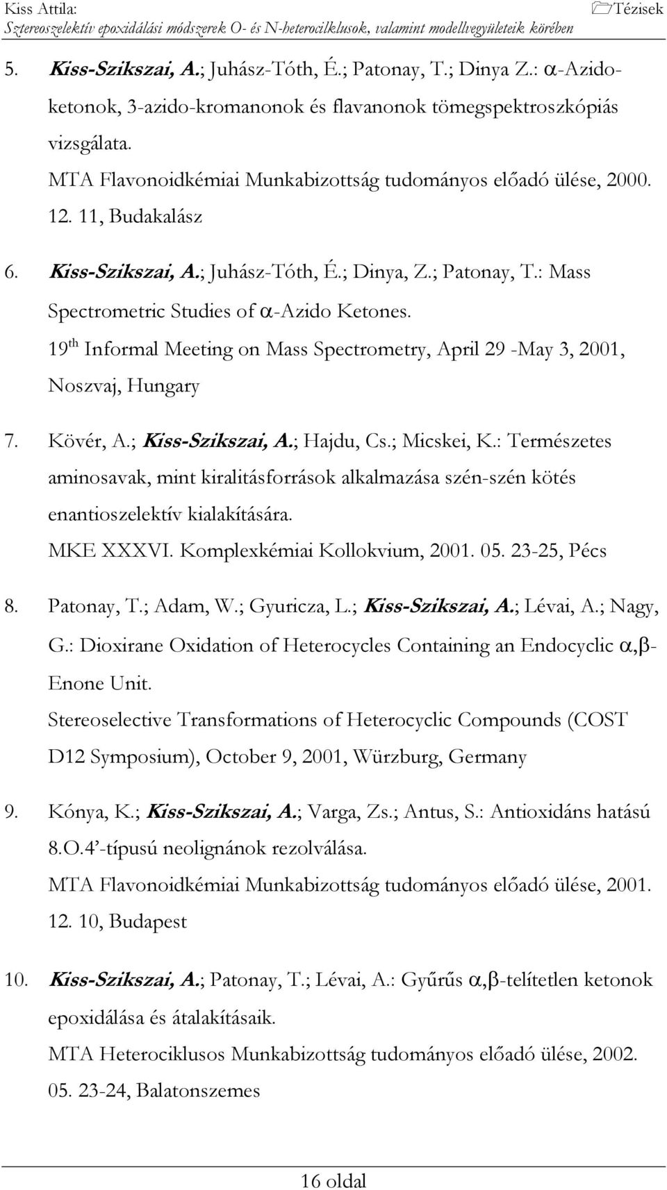 ; Juhász-Tóth, É.; Dinya, Z.; Patonay, T.: Mass Spectrometric Studies of α-azido Ketones. 19 th Informal Meeting on Mass Spectrometry, April 29 -May 3, 2001, oszvaj, Hungary 7. Kövér, A.