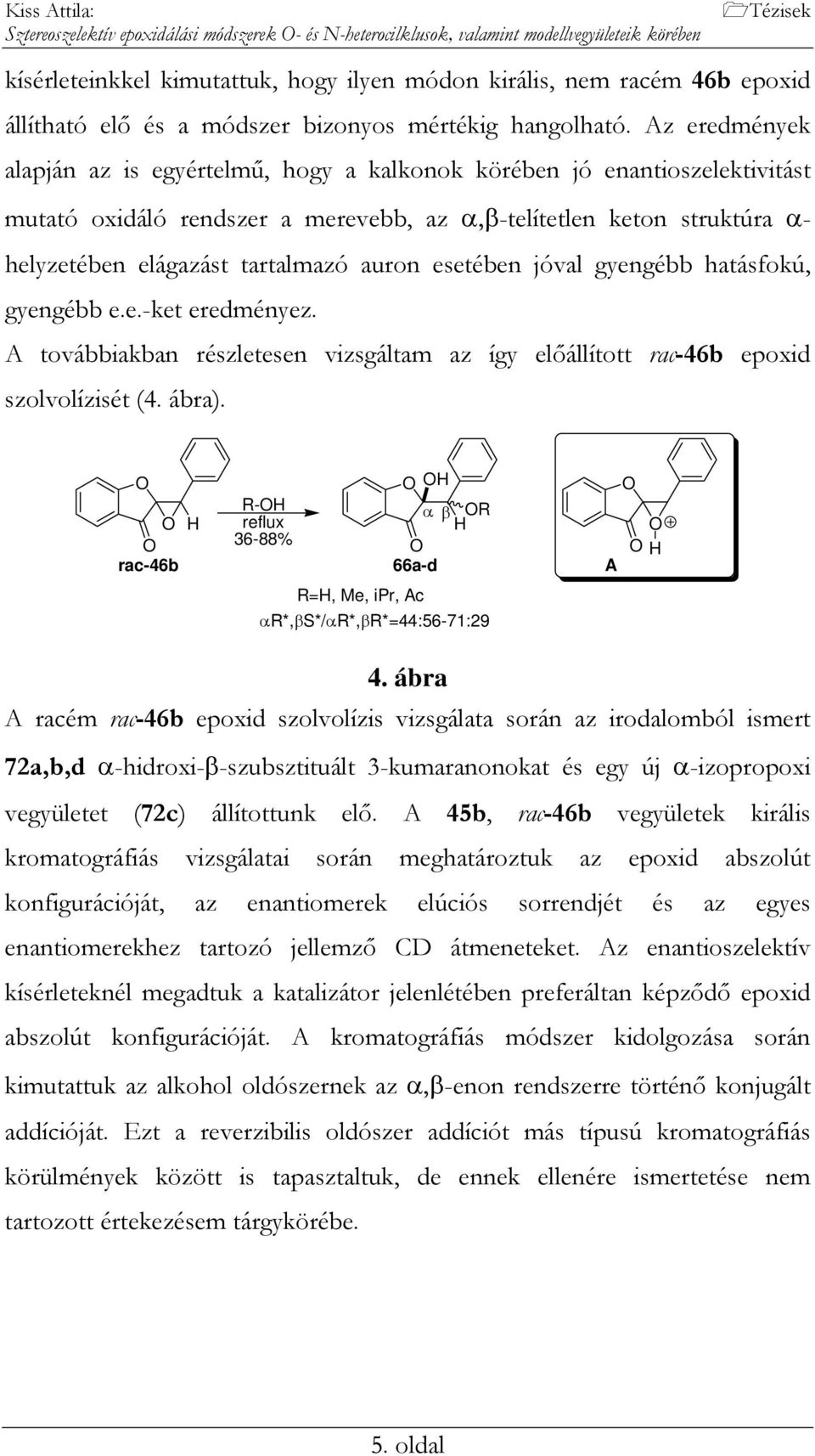 Az eredmények alapján az is egyértelmű, hogy a kalkonok körében jó enantioszelektivitást mutató oxidáló rendszer a merevebb, az α,β-telítetlen keton struktúra α- helyzetében elágazást tartalmazó