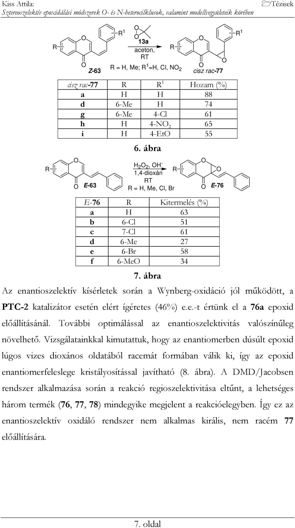 ábra Az enantioszelektív kísérletek során a Wynberg-oxidáció jól működött, a PTC-2 katalizátor esetén elért ígéretes (46%) e.e.-t értünk el a 76a epoxid előállításánál.