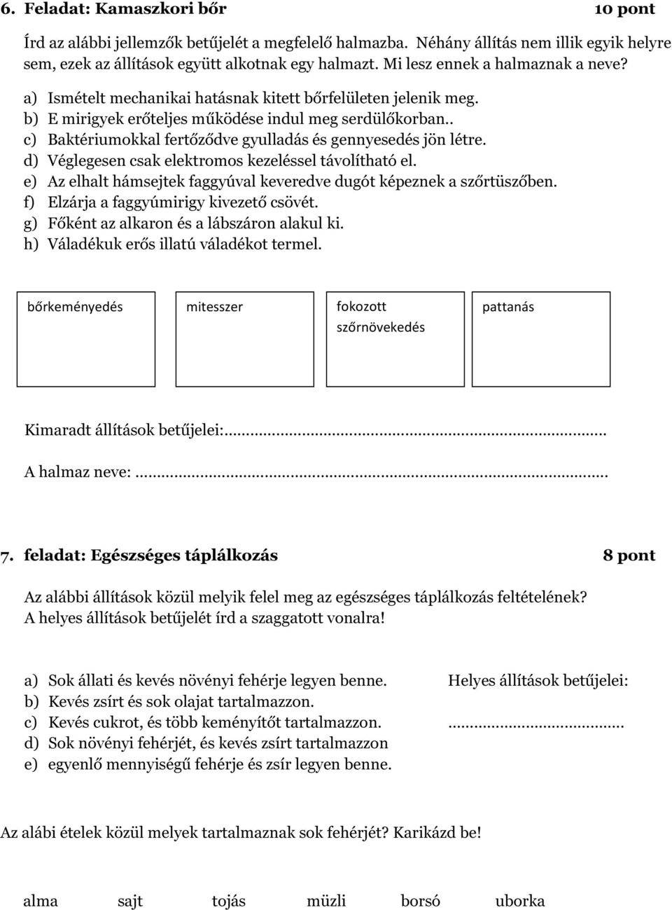 . c) Baktériumokkal fertőződve gyulladás és gennyesedés jön létre. d) Véglegesen csak elektromos kezeléssel távolítható el. e) Az elhalt hámsejtek faggyúval keveredve dugót képeznek a szőrtüszőben.