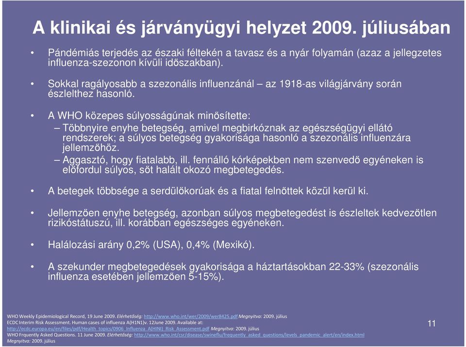 A WHO közepes súlyosságúnak minısítette: Többnyire enyhe betegség, amivel megbirkóznak az egészségügyi ellátó rendszerek; a súlyos betegség gyakorisága hasonló a szezonális influenzára jellemzıhöz.