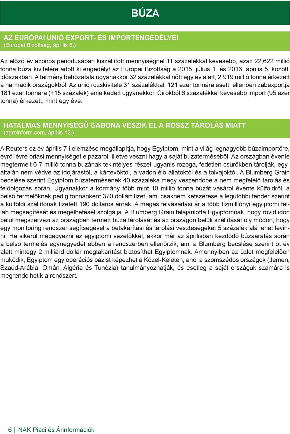 április 5. közötti időszakban. A termény behozatala ugyanakkor 32 százalékkal nőtt egy év alatt, 2,919 millió tonna érkezett a harmadik országokból.