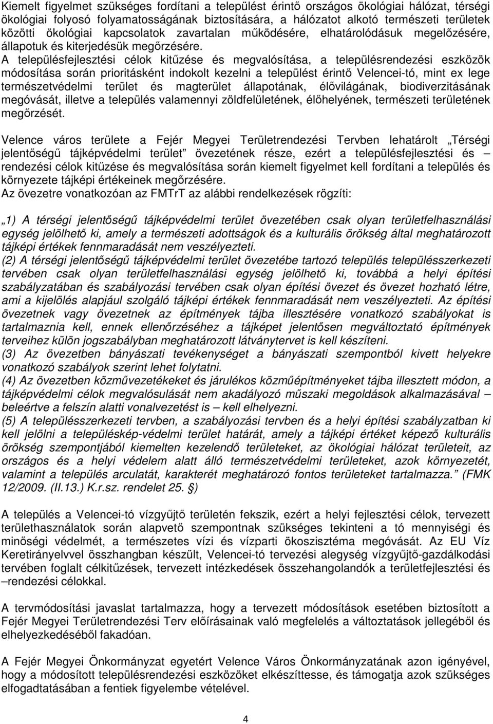 A településfejlesztési célok kitőzése és megvalósítása, a településrendezési eszközök módosítása során prioritásként indokolt kezelni a települést érintı Velencei-tó, mint ex lege természetvédelmi