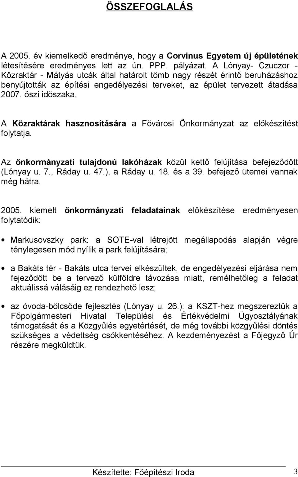 A Közraktárak hasznsítására a Fővársi Önkrmányzat az előkészítést flytatja. Az önkrmányzati tulajdnú lakóházak közül kettő felújítása befejeződött (Lónyay u. 7., Ráday u. 47.), a Ráday u. 18. és a 39.