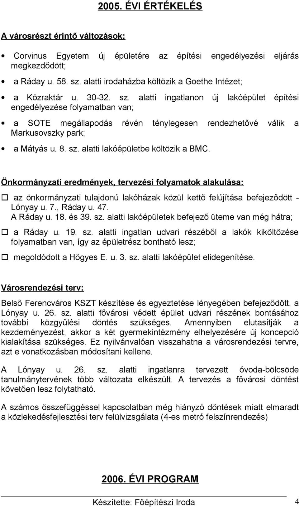 alatti ingatlann új lakóépület építési engedélyezése flyamatban van; a SOTE megállapdás révén ténylegesen rendezhetővé válik a Markusvszky park; a Mátyás u. 8. sz. alatti lakóépületbe költözik a BMC.