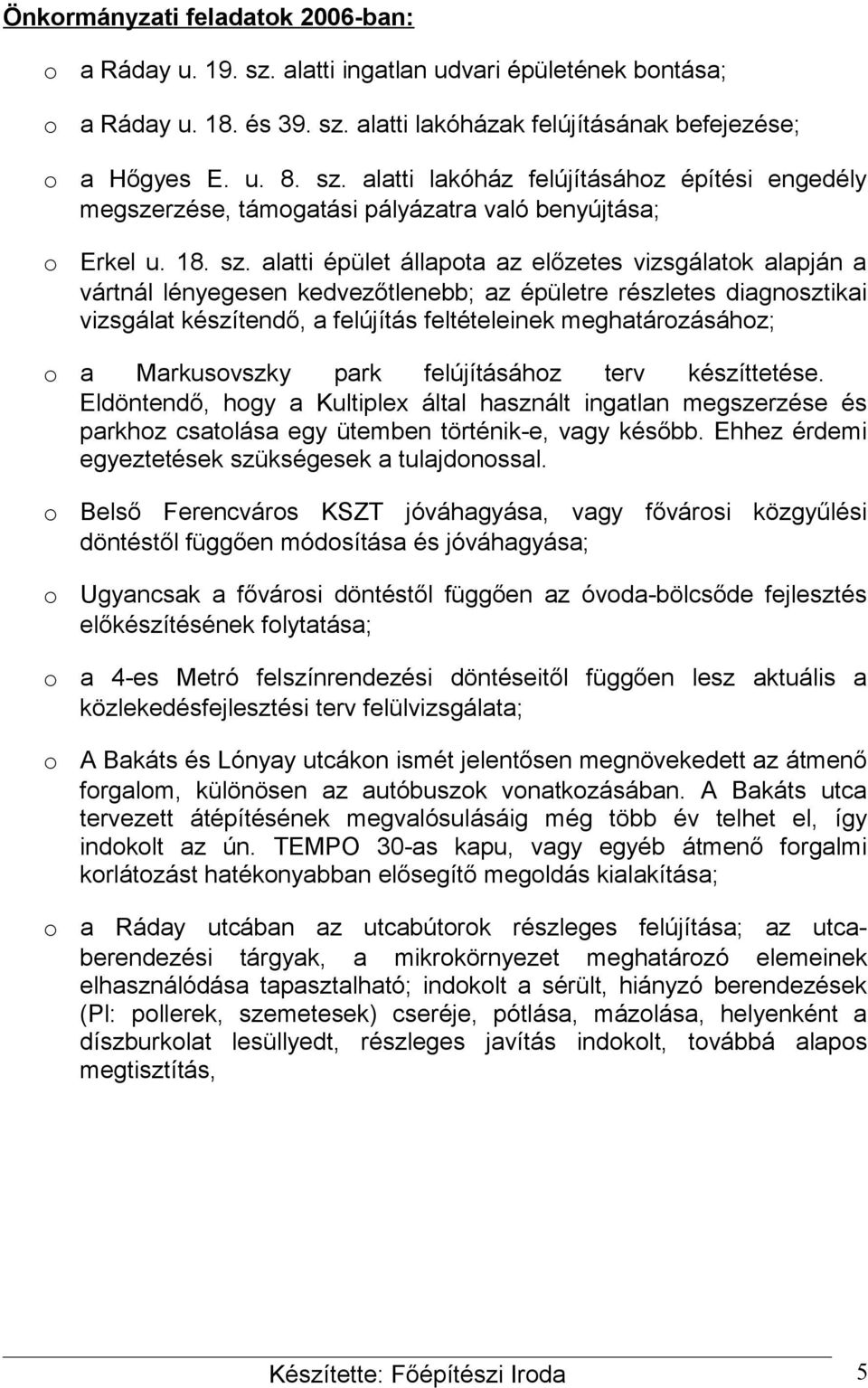 alatti épület állapta az előzetes vizsgálatk alapján a vártnál lényegesen kedvezőtlenebb; az épületre részletes diagnsztikai vizsgálat készítendő, a felújítás feltételeinek meghatárzásáhz; a