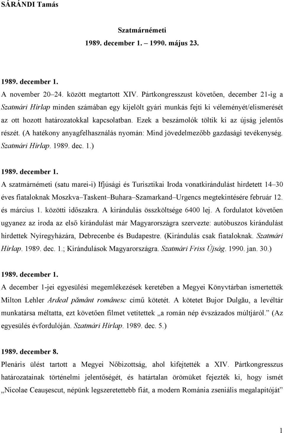 Ezek a beszámolók töltik ki az újság jelentıs részét. (A hatékony anyagfelhasználás nyomán: Mind jövedelmezıbb gazdasági tevékenység. Szatmári Hírlap. 1989. dec. 1.) 1989. december 1.