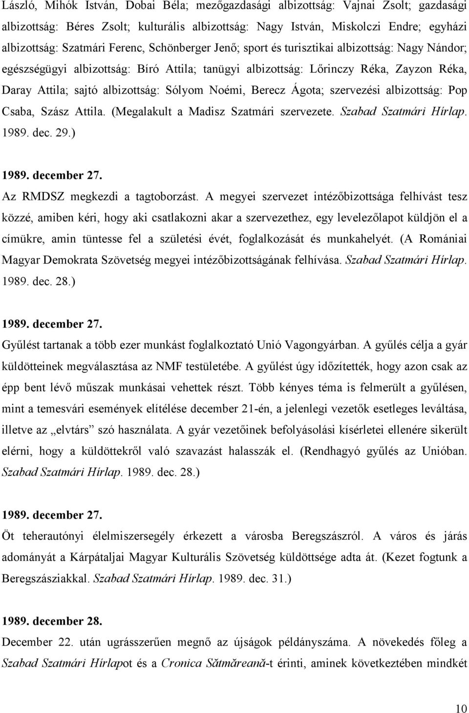 Sólyom Noémi, Berecz Ágota; szervezési albizottság: Pop Csaba, Szász Attila. (Megalakult a Madisz Szatmári szervezete. Szabad Szatmári Hírlap. 1989. dec. 29.) 1989. december 27.