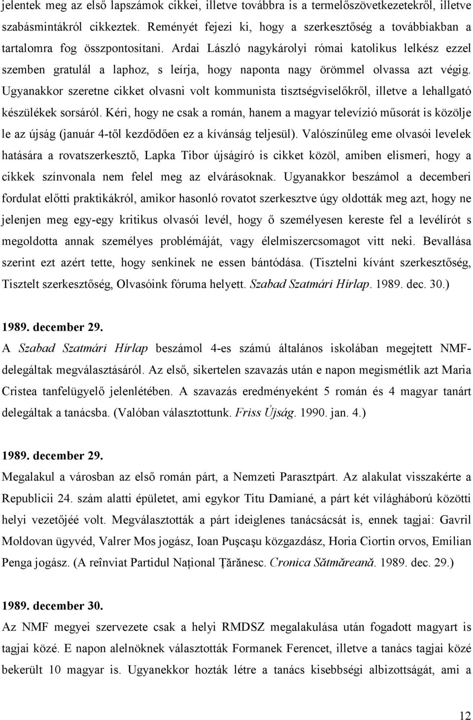 Ardai László nagykárolyi római katolikus lelkész ezzel szemben gratulál a laphoz, s leírja, hogy naponta nagy örömmel olvassa azt végig.