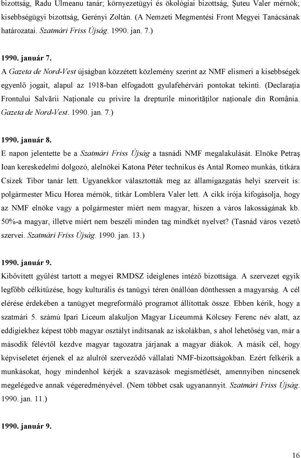 A Gazeta de Nord-Vest újságban közzétett közlemény szerint az NMF elismeri a kisebbségek egyenlı jogait, alapul az 1918-ban elfogadott gyulafehérvári pontokat tekinti.