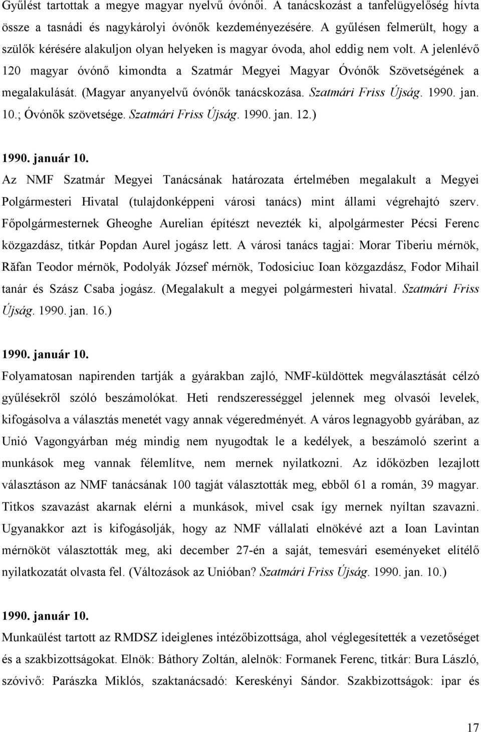 A jelenlévı 120 magyar óvónı kimondta a Szatmár Megyei Magyar Óvónık Szövetségének a megalakulását. (Magyar anyanyelvő óvónık tanácskozása. Szatmári Friss Újság. 1990. jan. 10.; Óvónık szövetsége.