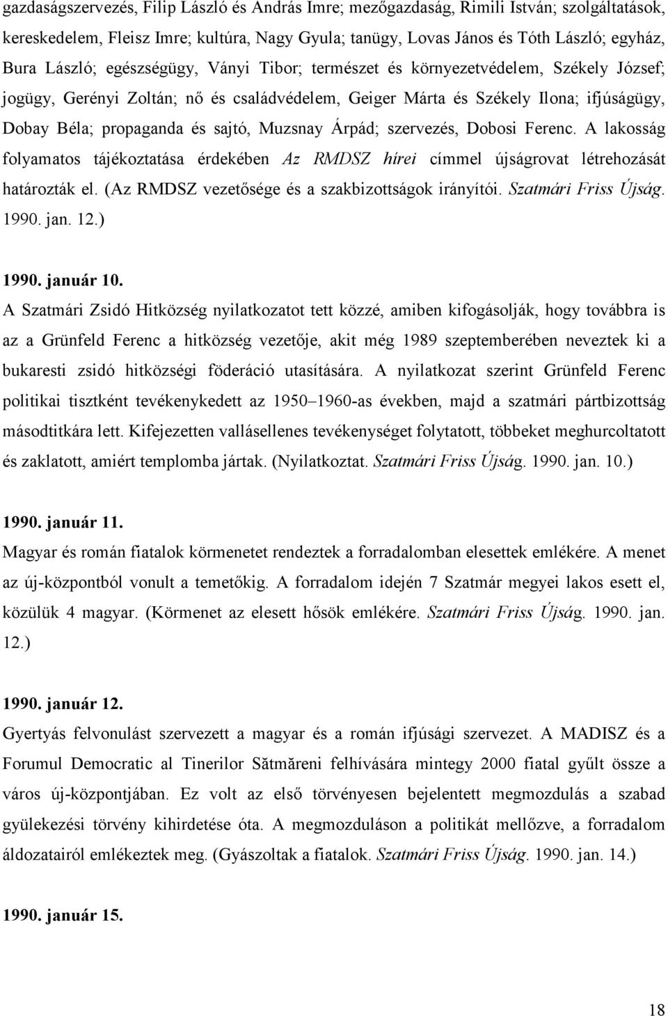 Muzsnay Árpád; szervezés, Dobosi Ferenc. A lakosság folyamatos tájékoztatása érdekében Az RMDSZ hírei címmel újságrovat létrehozását határozták el. (Az RMDSZ vezetısége és a szakbizottságok irányítói.