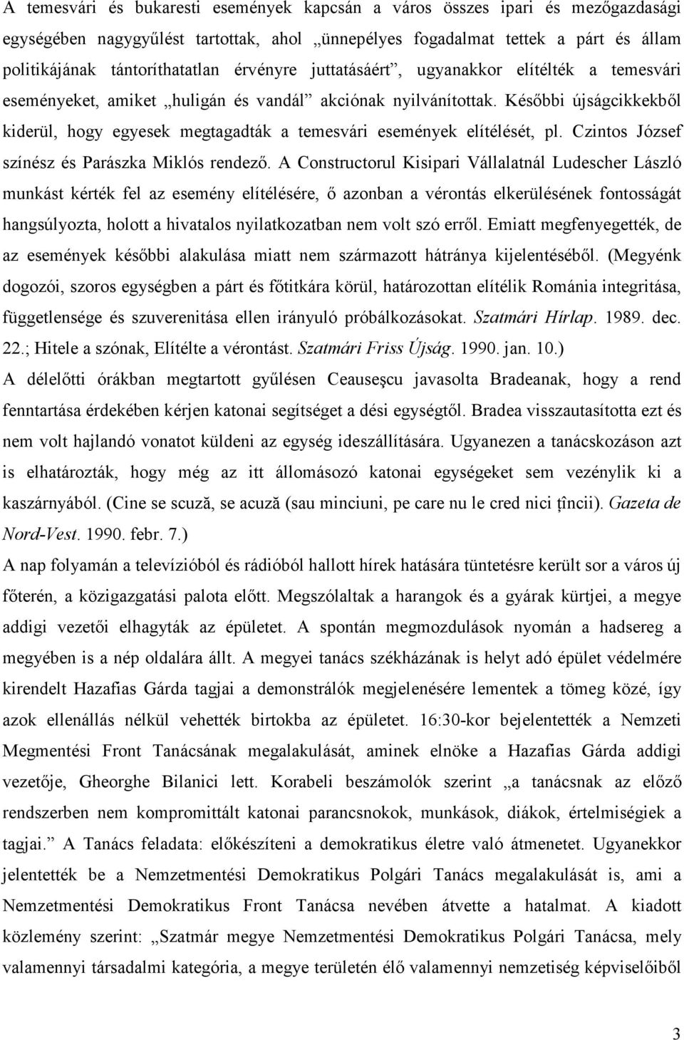 Késıbbi újságcikkekbıl kiderül, hogy egyesek megtagadták a temesvári események elítélését, pl. Czintos József színész és Parászka Miklós rendezı.