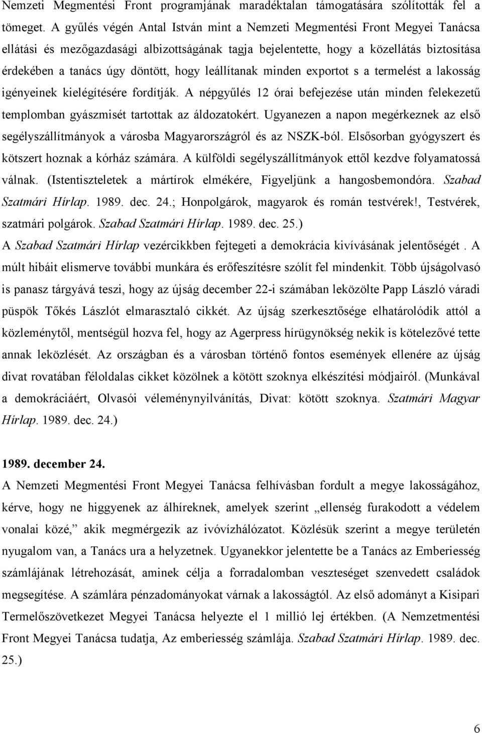 hogy leállítanak minden exportot s a termelést a lakosság igényeinek kielégítésére fordítják. A népgyőlés 12 órai befejezése után minden felekezető templomban gyászmisét tartottak az áldozatokért.