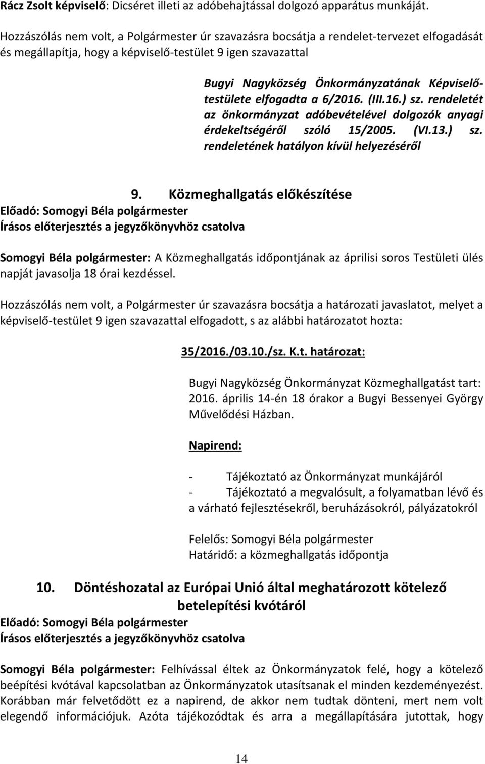 Képviselőtestülete elfogadta a 6/2016. (III.16.) sz. rendeletét az önkormányzat adóbevételével dolgozók anyagi érdekeltségéről szóló 15/2005. (VI.13.) sz. rendeletének hatályon kívül helyezéséről 9.