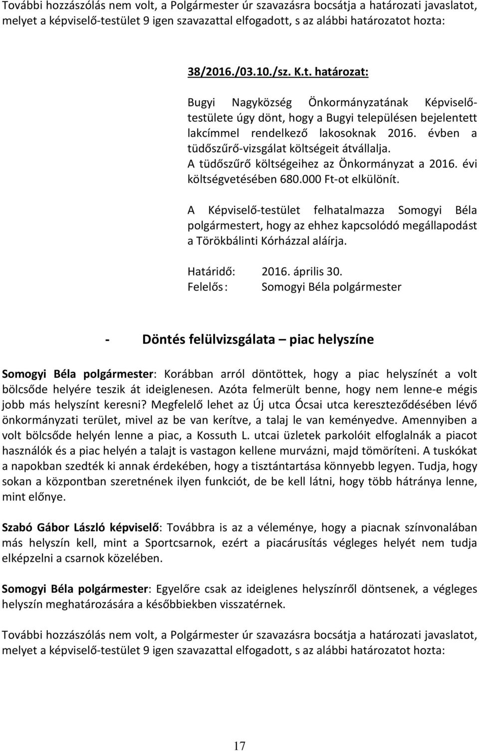 évben a tüdőszűrő-vizsgálat költségeit átvállalja. A tüdőszűrő költségeihez az Önkormányzat a 2016. évi költségvetésében 680.000 Ft-ot elkülönít.