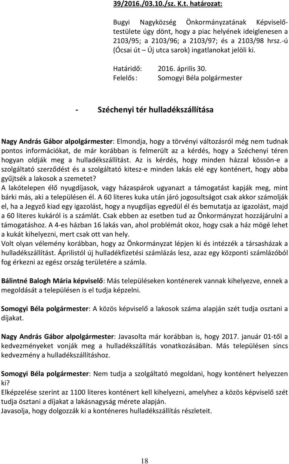 Felelős : Somogyi Béla polgármester - Széchenyi tér hulladékszállítása Nagy András Gábor alpolgármester: Elmondja, hogy a törvényi változásról még nem tudnak pontos információkat, de már korábban is