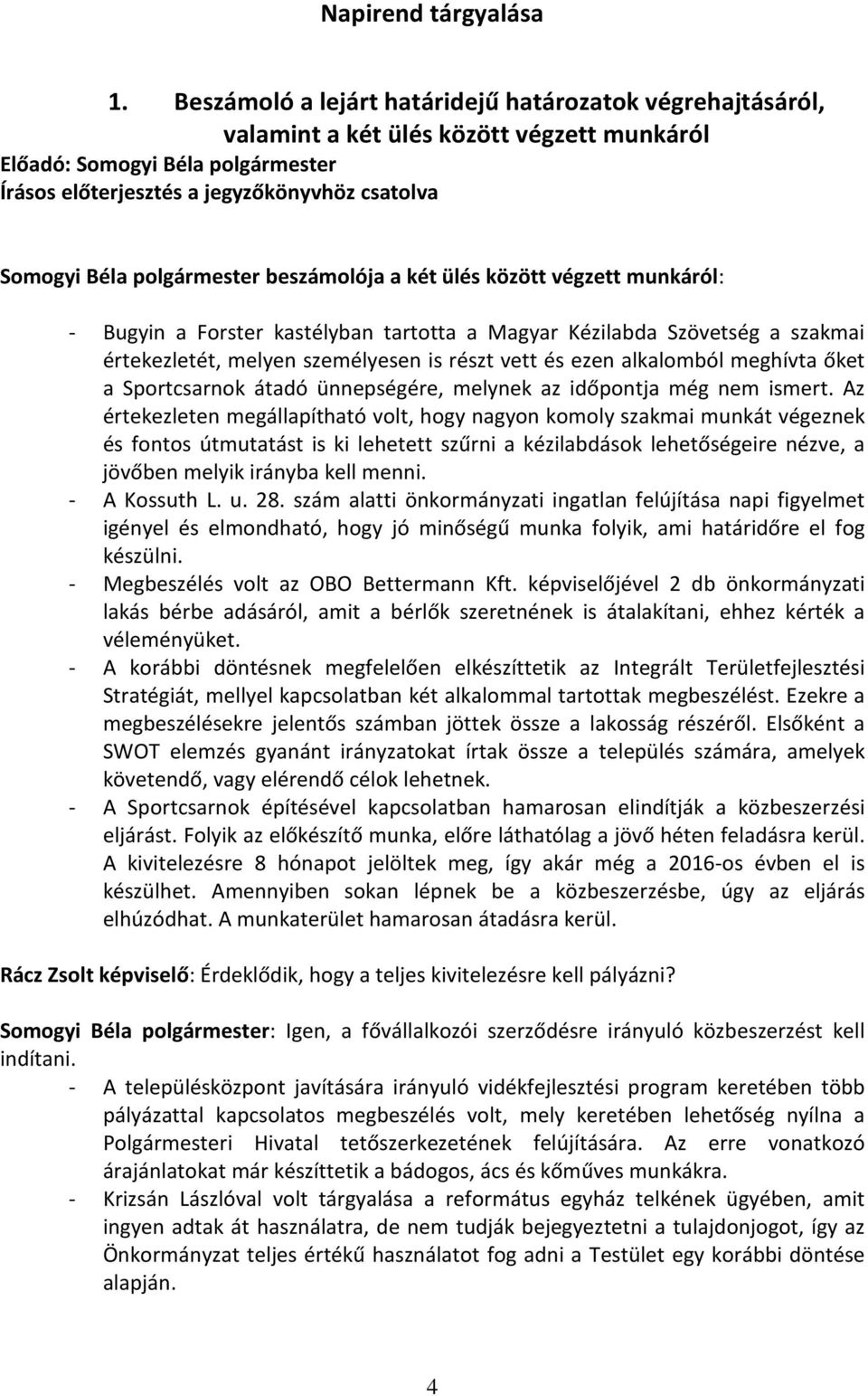 kastélyban tartotta a Magyar Kézilabda Szövetség a szakmai értekezletét, melyen személyesen is részt vett és ezen alkalomból meghívta őket a Sportcsarnok átadó ünnepségére, melynek az időpontja még