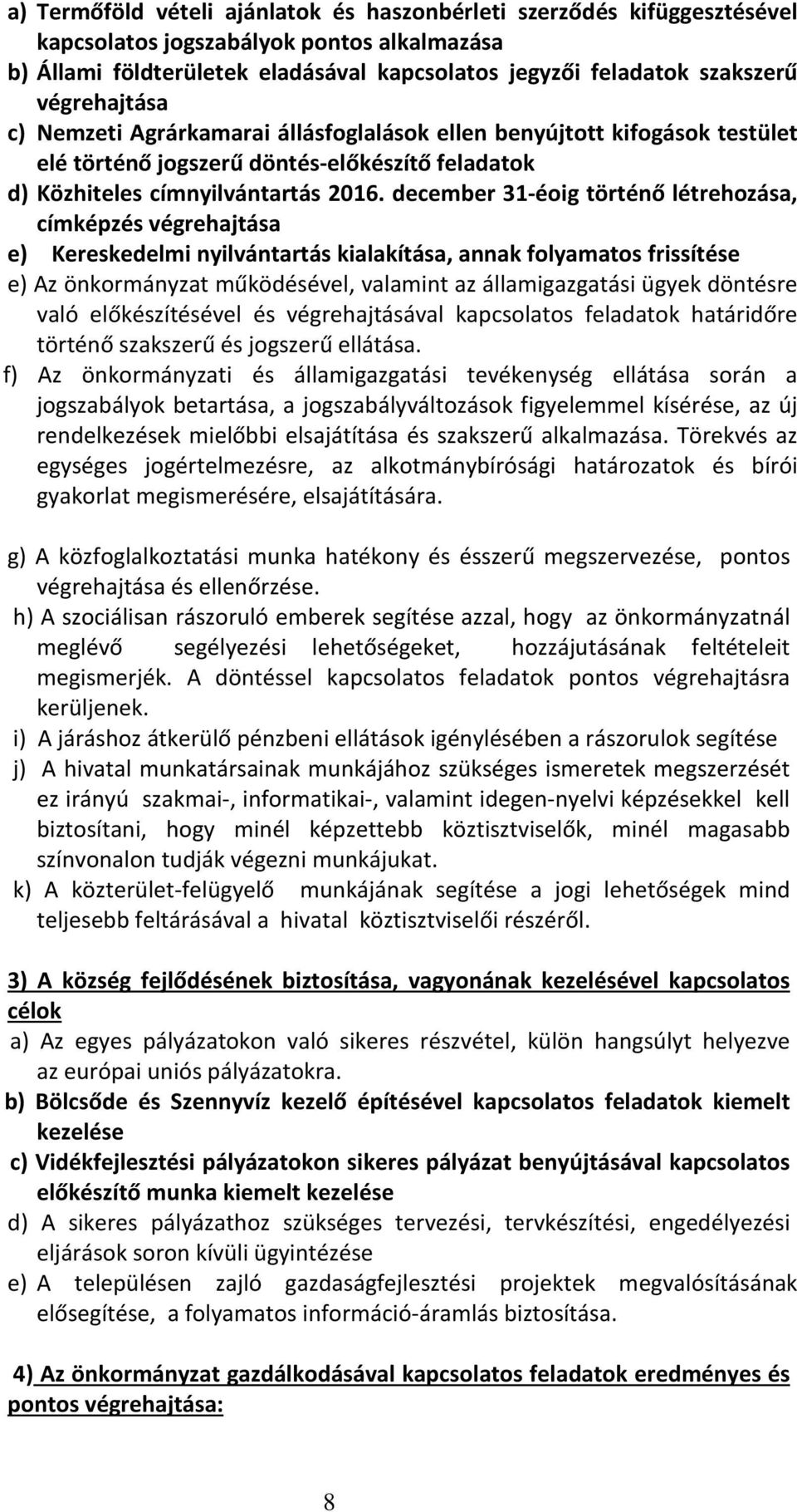 december 31-éoig történő létrehozása, címképzés végrehajtása e) Kereskedelmi nyilvántartás kialakítása, annak folyamatos frissítése e) Az önkormányzat működésével, valamint az államigazgatási ügyek