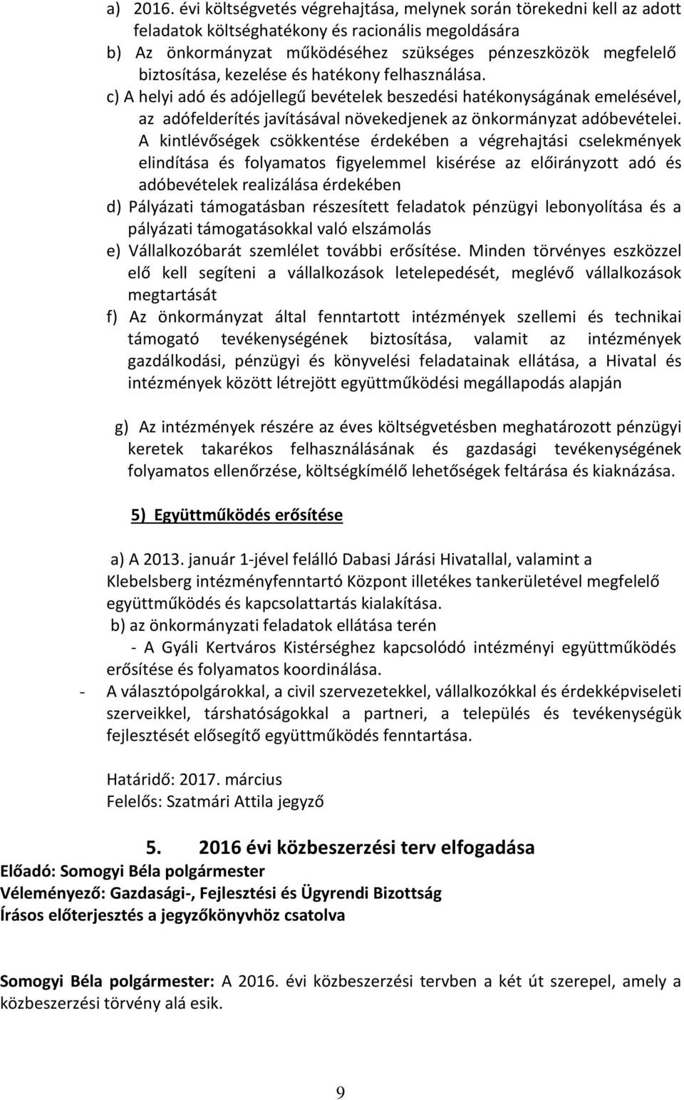 kezelése és hatékony felhasználása. c) A helyi adó és adójellegű bevételek beszedési hatékonyságának emelésével, az adófelderítés javításával növekedjenek az önkormányzat adóbevételei.