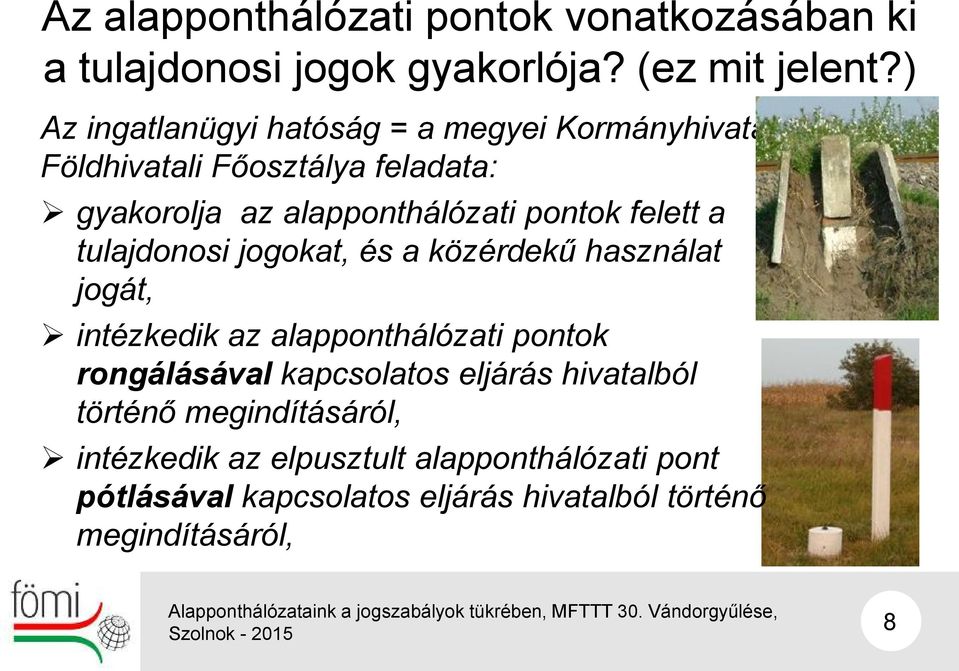 felett a tulajdonosi jogokat, és a közérdekű használat jogát, intézkedik az alapponthálózati pontok rongálásával kapcsolatos