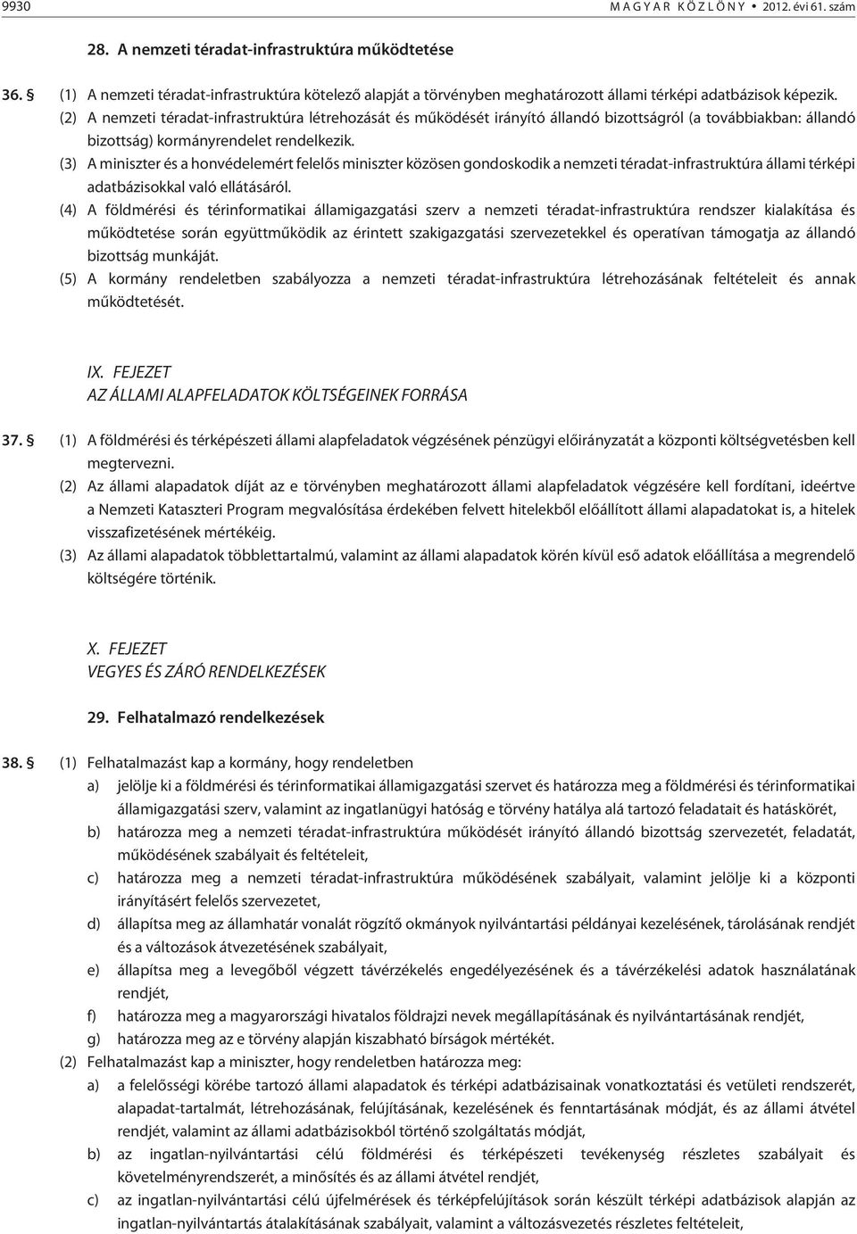 (2) A nemzeti téradat-infrastruktúra létrehozását és mûködését irányító állandó bizottságról (a továbbiakban: állandó bizottság) kormányrendelet rendelkezik.