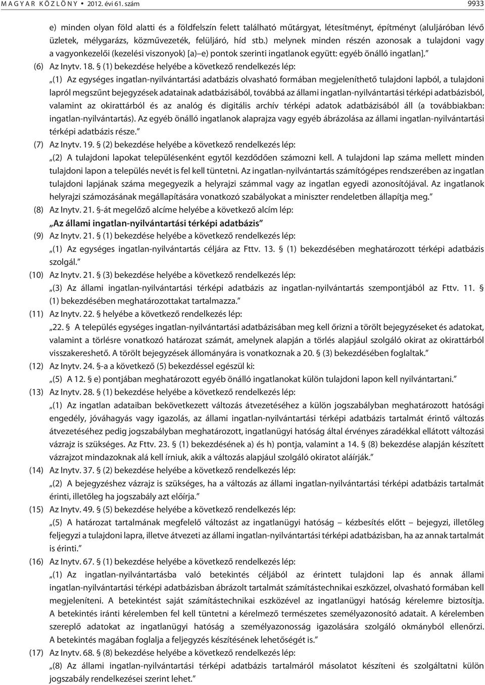 ) melynek minden részén azonosak a tulajdoni vagy a vagyonkezelõi (kezelési viszonyok) [a) e) pontok szerinti ingatlanok együtt: egyéb önálló ingatlan]. (6) Az Inytv. 18.