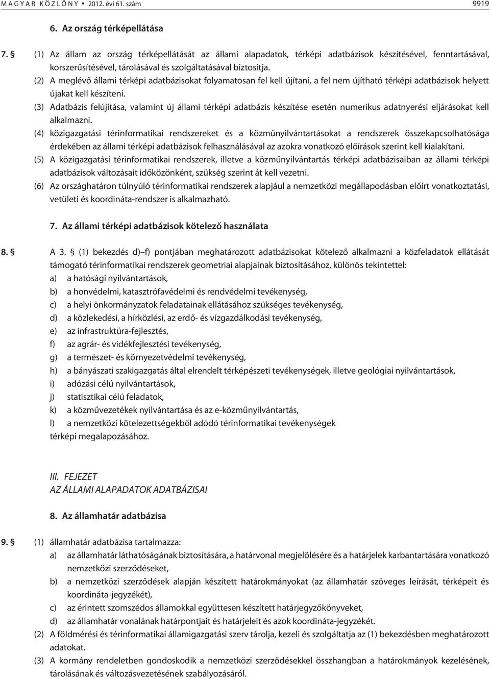 (2) A meglévõ állami térképi adatbázisokat folyamatosan fel kell újítani, a fel nem újítható térképi adatbázisok helyett újakat kell készíteni.