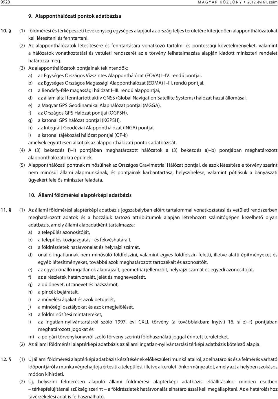 (2) Az alapponthálózatok létesítésére és fenntartására vonatkozó tartalmi és pontossági követelményeket, valamint a hálózatok vonatkoztatási és vetületi rendszerét az e törvény felhatalmazása alapján