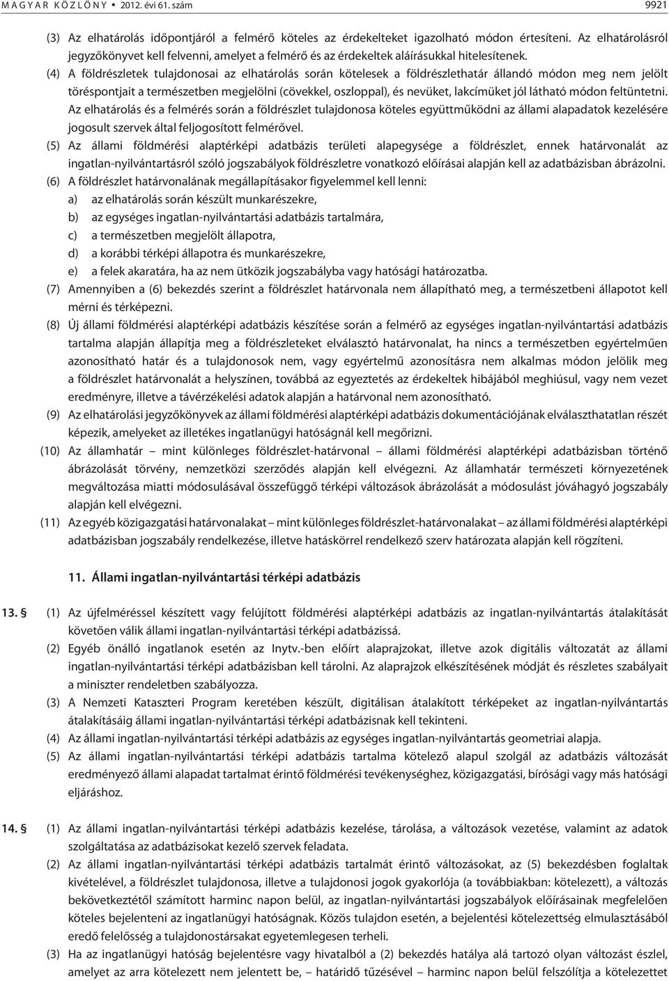 (4) A földrészletek tulajdonosai az elhatárolás során kötelesek a földrészlethatár állandó módon meg nem jelölt töréspontjait a természetben megjelölni (cövekkel, oszloppal), és nevüket, lakcímüket