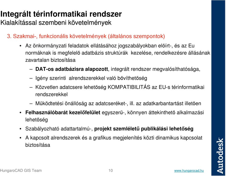 rendelkezésre állásának zavartalan biztosítása DAT-os adatbázisra alapozott, integrált rendszer megvalósíthatósága, Igény szerinti alrendszerekkel való bővíthetőség Közvetlen adatcsere lehetőség