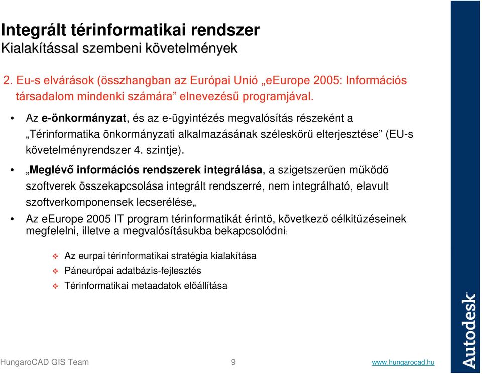 Meglévő információs rendszerek integrálása, a szigetszerűen működő szoftverek összekapcsolása integrált rendszerré, nem integrálható, elavult szoftverkomponensek lecserélése Az eeurope 2005 IT