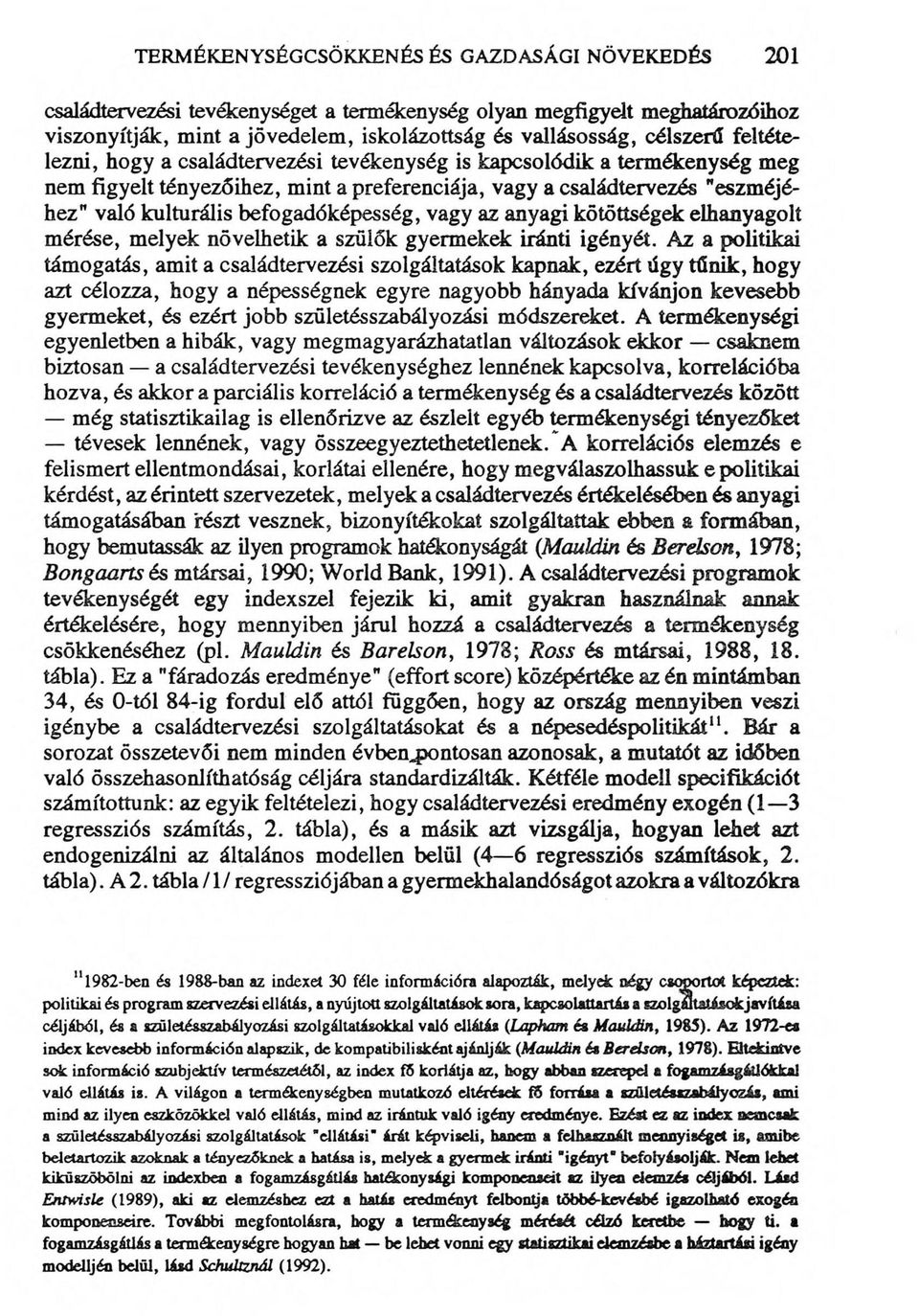 vagy az anyagi kötöttségek elhanyagolt mérése, melyek növelhetik a szülők gyermekek iránti igényét.