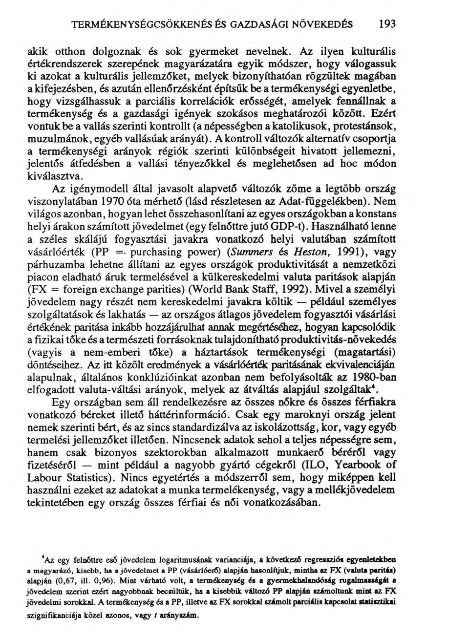 ellenőrzésként építsük be a termékenységi egyenletbe, hogy vizsgálhassuk a parciális korrelációk erősségét, amelyek fennállnak a termékenység és a gazdasági igények szokásos meghatározói között.