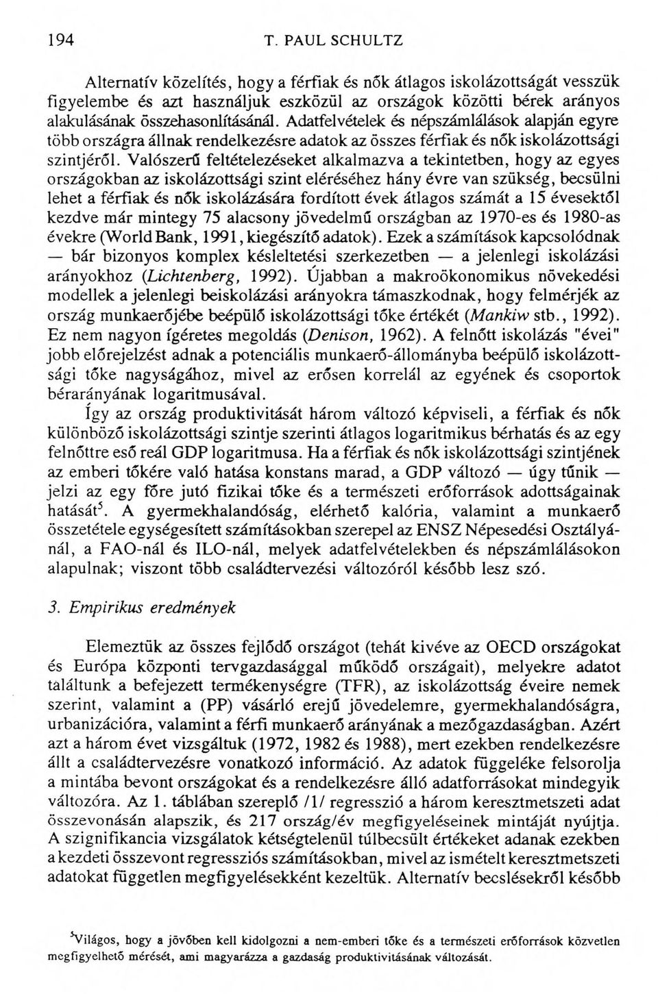 Adatfelvételek és népszámlálások alapján egyre több országra állnak rendelkezésre adatok az összes férfiak és nők iskolázottsági szintjéről.