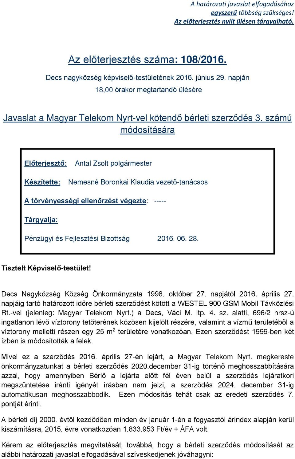 számú módosítására Előterjesztő: Készítette: Antal Zsolt polgármester Nemesné Boronkai Klaudia vezető-tanácsos A törvényességi ellenőrzést végezte: ----- Tárgyalja: Pénzügyi és Fejlesztési Bizottság