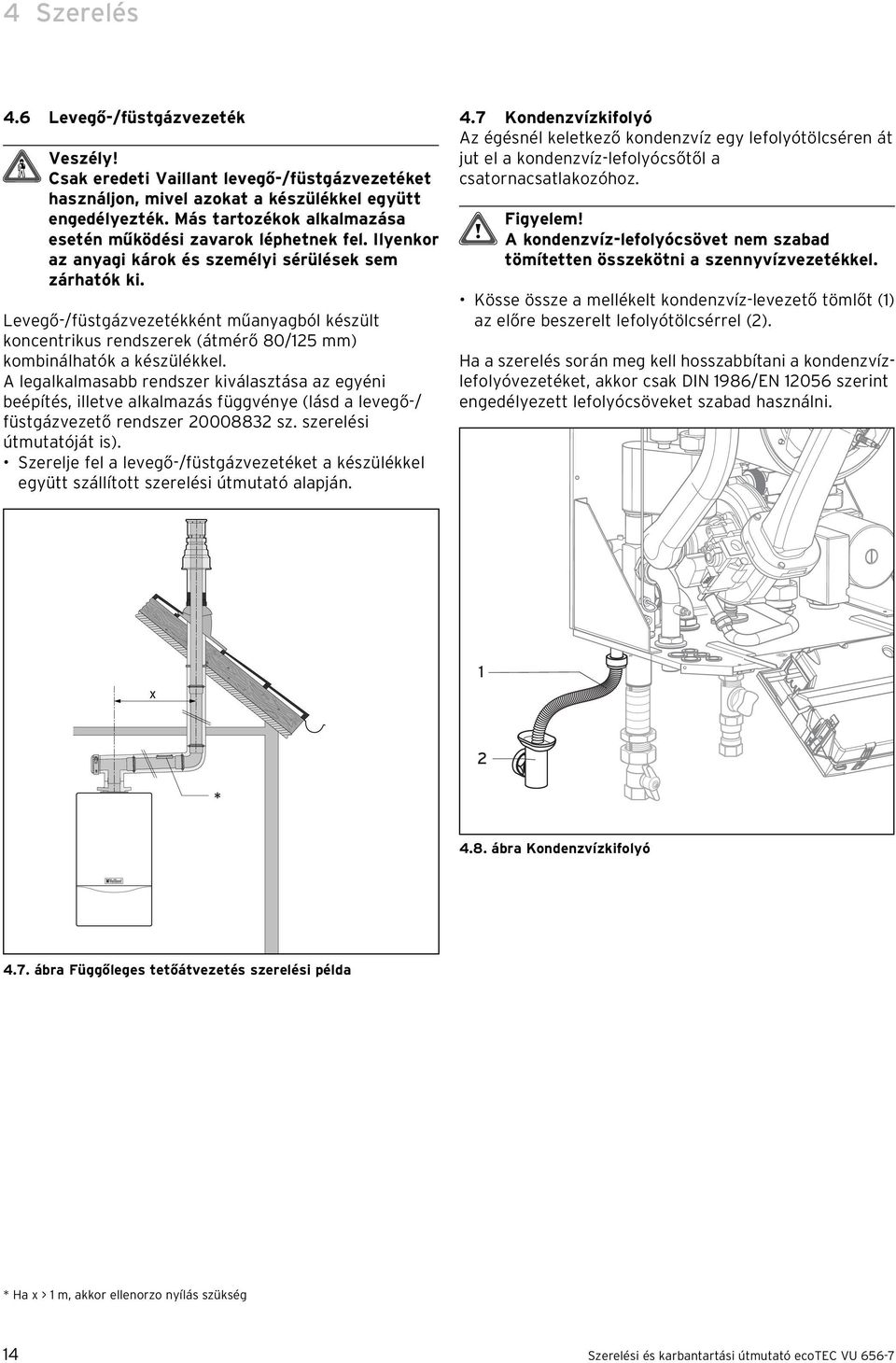 Levegő-/füstgázvezetékként műanyagból készült koncentrikus rendszerek (átmérő 80/25 mm) kombinálhatók a készülékkel.