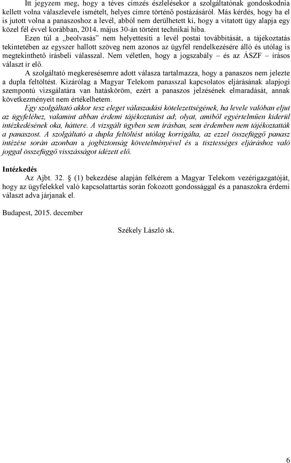 Ezen túl a beolvasás nem helyettesíti a levél postai továbbítását, a tájékoztatás tekintetében az egyszer hallott szöveg nem azonos az ügyfél rendelkezésére álló és utólag is megtekinthető írásbeli