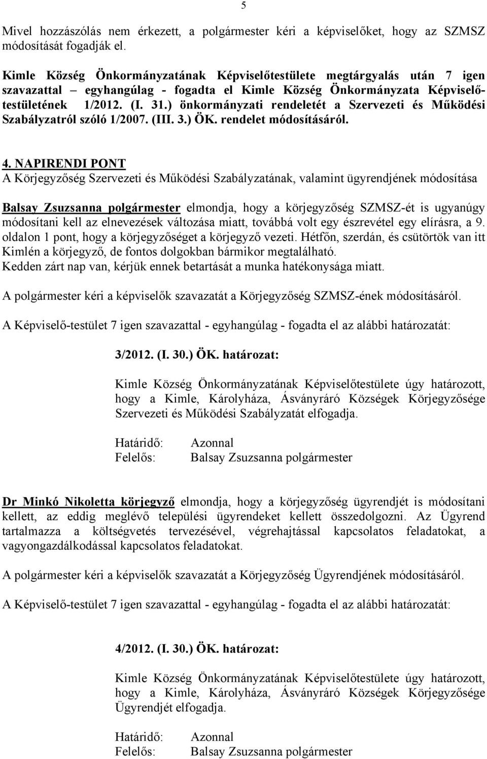 ) önkormányzati rendeletét a Szervezeti és Működési Szabályzatról szóló 1/2007. (III. 3.) ÖK. rendelet módosításáról. 4.