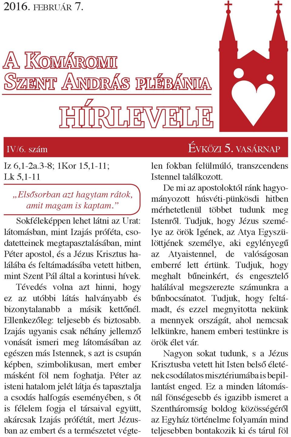 által a korintusi hívek. Tévedés volna azt hinni, hogy ez az utóbbi látás halványabb és bizonytalanabb a másik kettőnél. Ellenkezőleg: teljesebb és biztosabb.