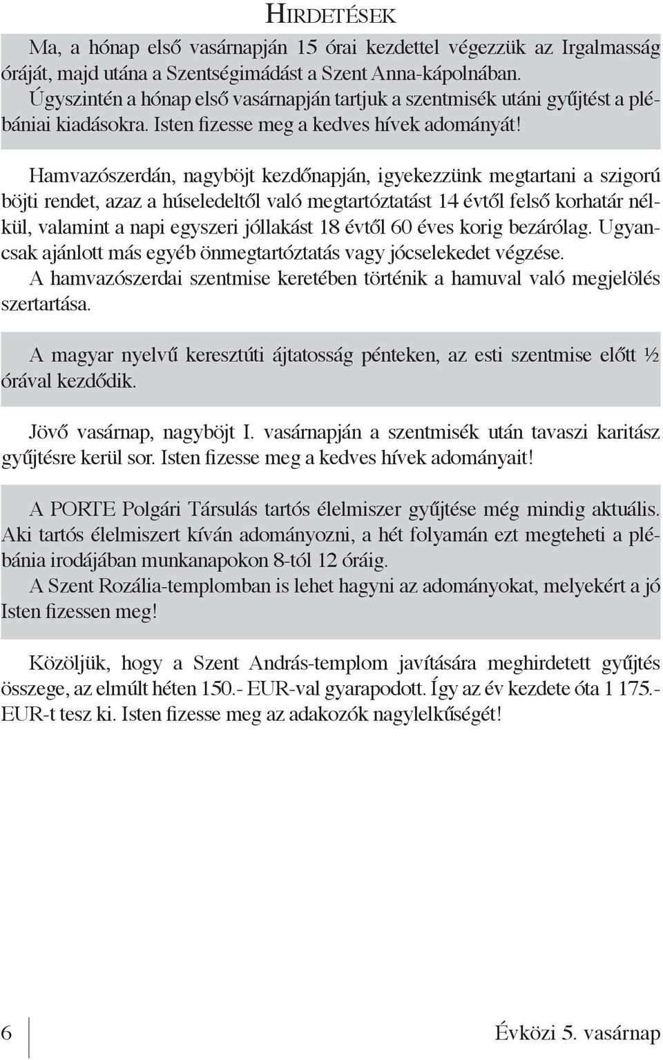 Hamvazószerdán, nagyböjt kezdőnapján, igyekezzünk megtartani a szigorú böjti rendet, azaz a húseledeltől való megtartóztatást 14 évtől felső korhatár nélkül, valamint a napi egyszeri jóllakást 18