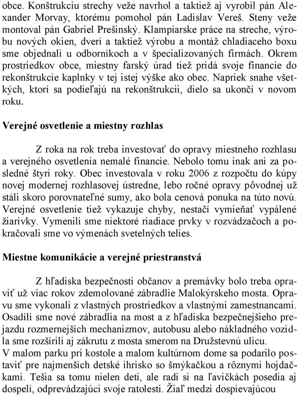 Okrem prostriedkov obce, miestny farský úrad tieţ pridá svoje financie do rekonštrukcie kaplnky v tej istej výške ako obec.